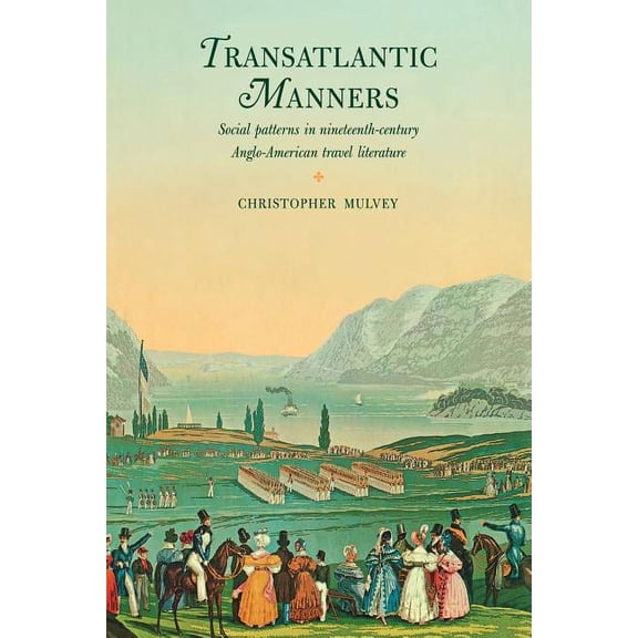 Transatlantic Manners: Social Patterns in Nineteenth-Century Anglo-American Travel Literature, (Paperback)