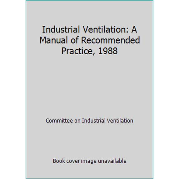 Pre-Owned Industrial Ventilation: A Manual of Recommended Practice, 1988 (Hardcover) 0936712791 9780936712796