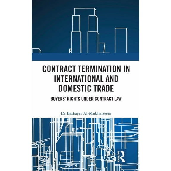 Contract Termination in International and Domestic Trade: Buyers' Rights Under Contract Law, (Hardcover)