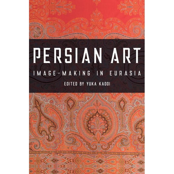 Persian Art: Image-Making in Eurasia, (Hardcover)