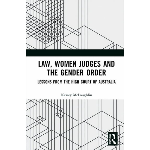 Law, Women Judges and the Gender Order: Lessons from the High Court of Australia, (Hardcover)