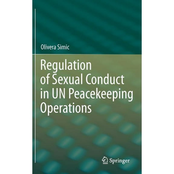 Regulation of Sexual Conduct in Un Peacekeeping Operations, (Hardcover)