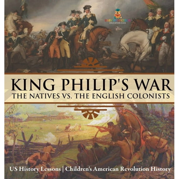 King Philip's War: The Natives vs. The English Colonists - US History Lessons Children's American Revolution History, (Hardcover)