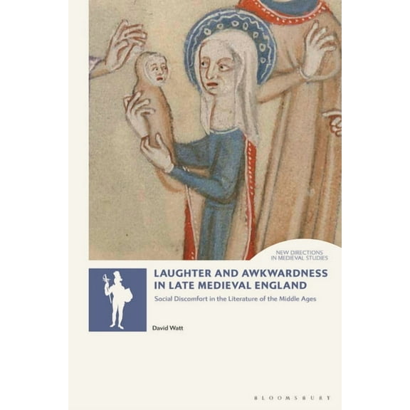 New Directions in Medieval Studies Laughter and Awkwardness in Late Medieval England: Social Discomfort in the Literature of the Middle Ages, (Paperback)