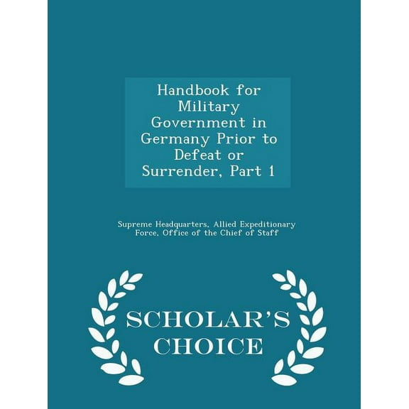 Handbook for Military Government in Germany Prior to Defeat or Surrender, Part 1 - Scholar's Choice Edition, (Paperback)