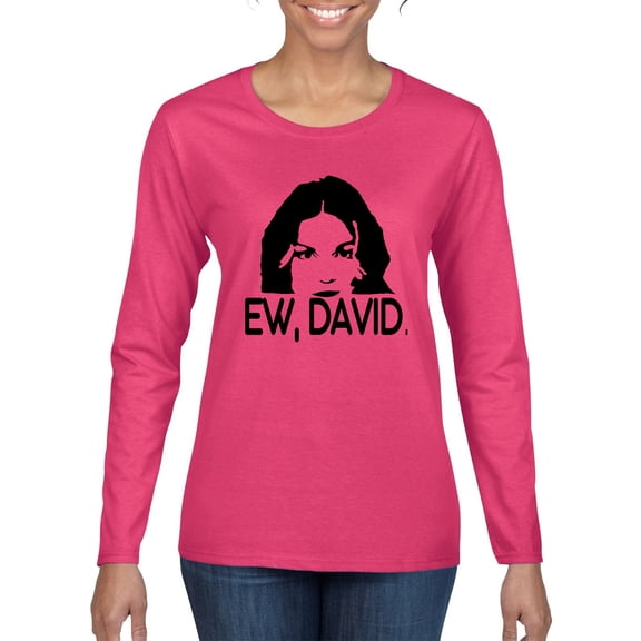 Ew David Funny Schitt's TV Quote Fan Gift Pop Culture Womens Graphic Long Sleeve T-Shirt, Fuschia, Small