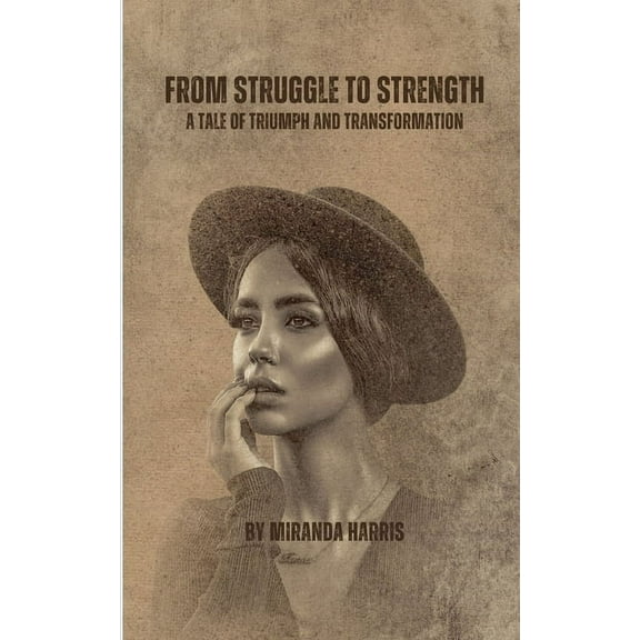 From Struggle to Strength: A Tale of Triumph and Transformation, (Paperback)