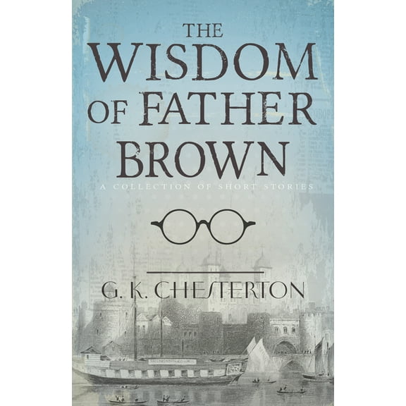 Father Brown The Wisdom of Father Brown: A Collection of Short Stories, (Paperback)