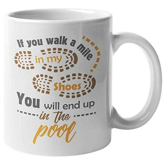 If You Walk A Mile in My Shoes, You Will End Up In A Pool. Funny Lifestyle Coffee & Tea Gift Mug For Swimmers, Lifeguards, Water Polo Players, Swim Teams, Men, And Women (11oz)