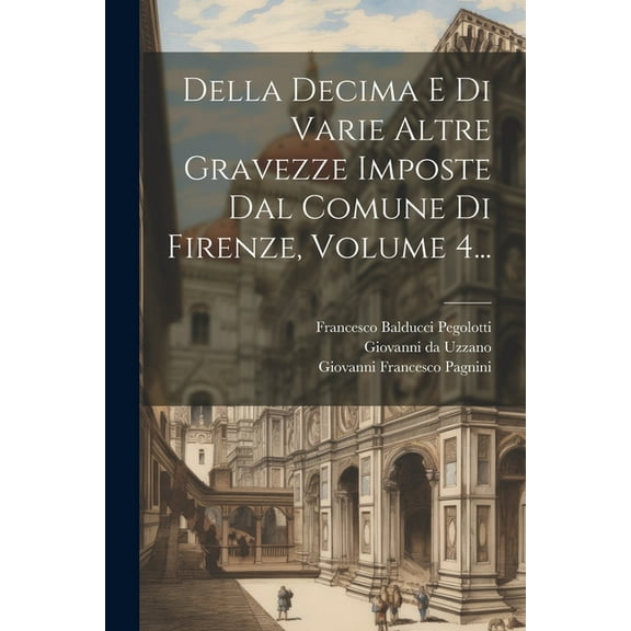 Della Decima E Di Varie Altre Gravezze Imposte Dal Comune Di Firenze, Volume 4... (Paperback)