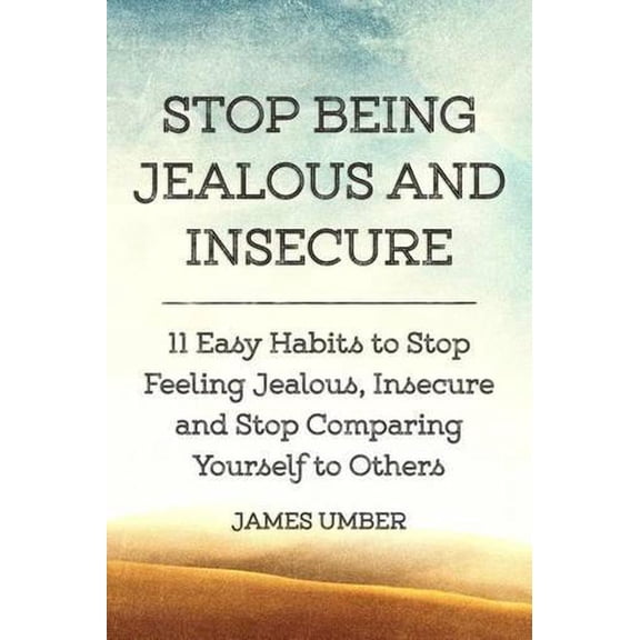 Stop Being Jealous and Insecure: 11 Easy Habits to Stop Felling Jealous, Insecure and Stop Comparing Yourself to Others