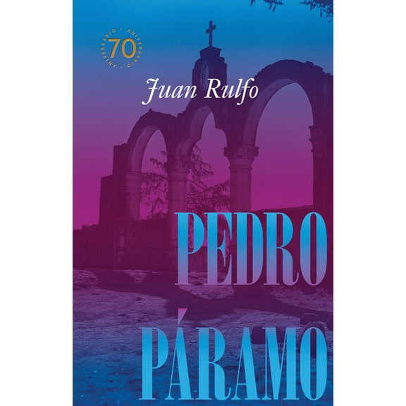 Pedro Páramo: Edición Conmemorativa 70 Años: Pedro Páramo: 70 Year Commemorative Edition (Spanish Edition), (Hardcover)