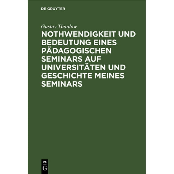 Nothwendigkeit Und Bedeutung Eines Pädagogischen Seminars Auf Universitäten Und Geschichte Meines Seminars, (Hardcover)