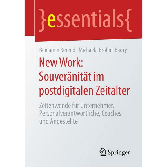 Essentials New Work: Souveränität Im Postdigitalen Zeitalter: Zeitenwende Für Unternehmer, Personalverantwortliche, Coaches Und Ang, (Paperback)
