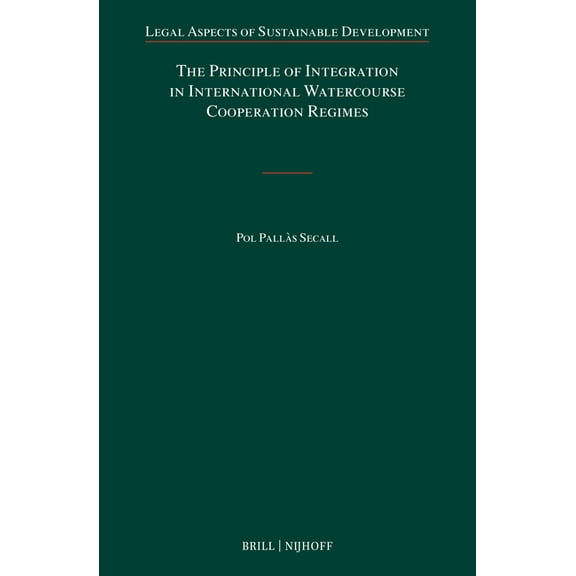 Legal Aspects of Sustainable Development The Principle of Integration in International Watercourse Cooperation Regimes, Book 29, (Hardcover)