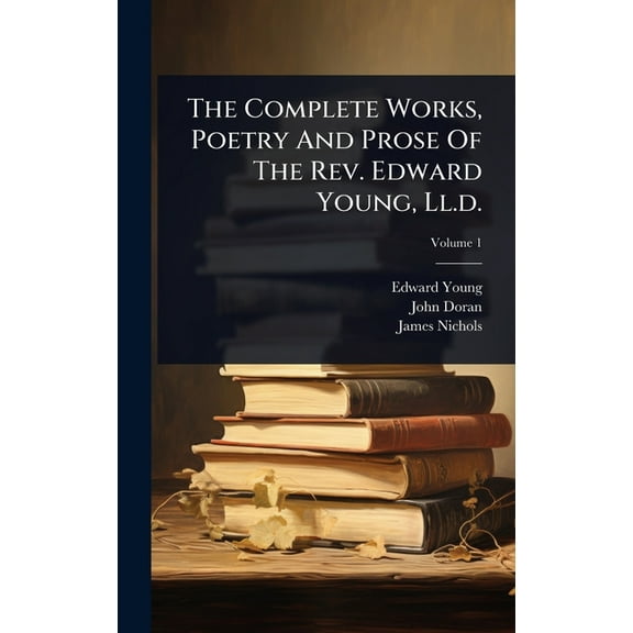 The Complete Works, Poetry And Prose Of The Rev. Edward Young, Ll.d., (Hardcover)