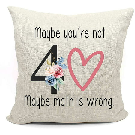 Maybe You're Not 40 Maybe Math Is Wrong Throw Pillow Case Covers Decorative  Gift–Funny 40th Birthday Gifts for Women Boss,Wife,Co  workers,Sisters,Bestie,Best Friends Forty Thirty 40 Years Old Present |  Walmart Canada