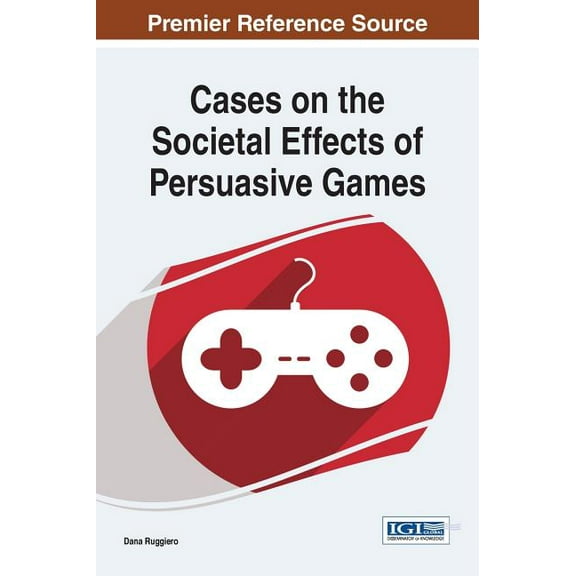 Cases on the Societal Effects of Persuasive Games, (Hardcover)