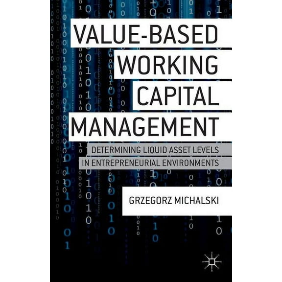 Value-Based Working Capital Management: Determining Liquid Asset Levels in Entrepreneurial Environments, (Hardcover)