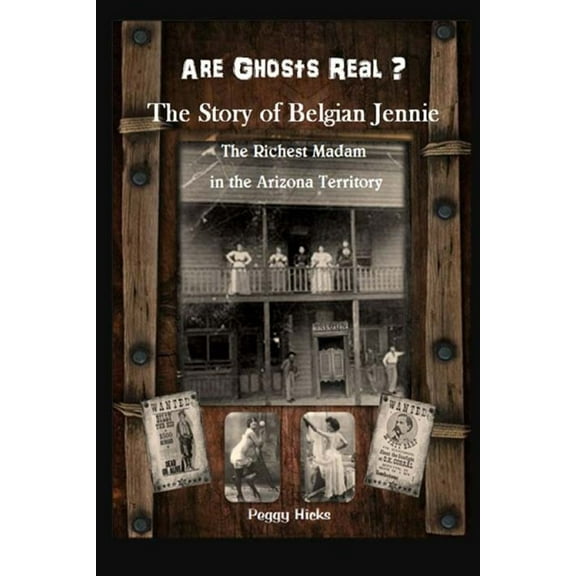 Are Ghosts Real? The Story of Belgian Jennie.: The Richest Madam in the Arizona Territory (Paperback)