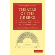 Cambridge Library Collection - Classics: Theatre of the Greeks: A Series of Papers Relating to the History and Criticism of the Greek Drama (Paperback)