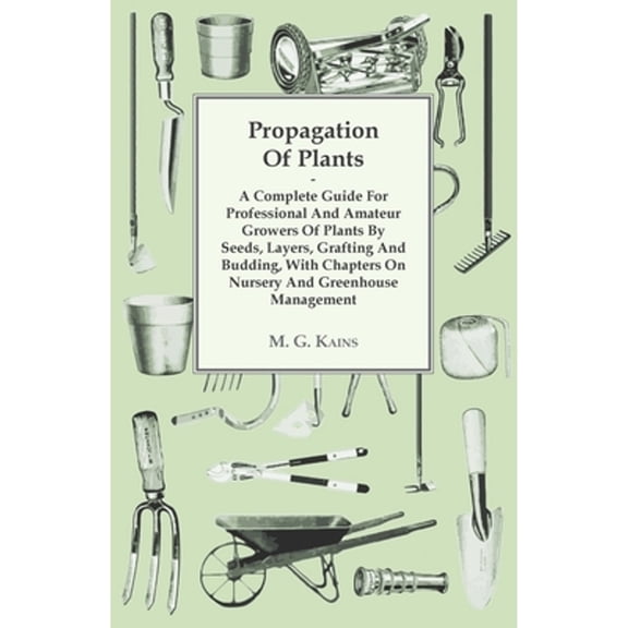 Pre-Owned Propagation of Plants - A Complete Guide for Professional and Amateur Growers of Plants by Seeds, Layers, Grafting and B, (Hardcover)
