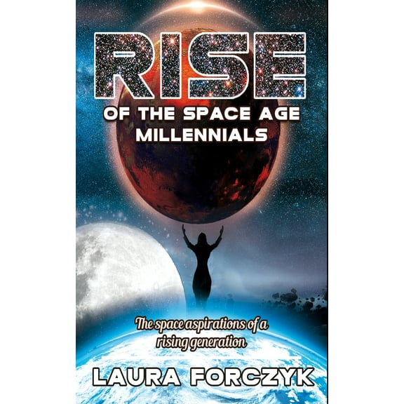 Rise of the Space Age Millennials: The Space Aspirations of a Rising Generation (Paperback)