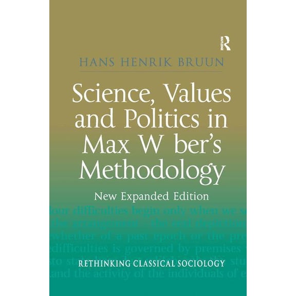 Rethinking Classical Sociology Science, Values and Politics in Max Weber's Methodology: New Expanded Edition, (Paperback)