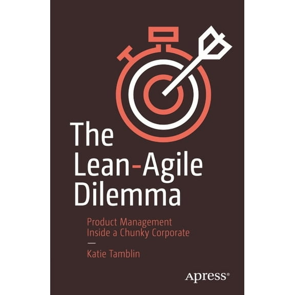 The Lean-Agile Dilemma: Product Management Inside a Chunky Corporate, (Paperback)
