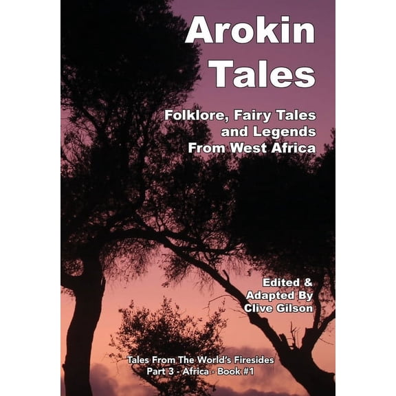Tales from the World's Firesides - Arokin Tales: Folklore, Fairy Tales and Legends From West Africa, Book 1, (Hardcover)