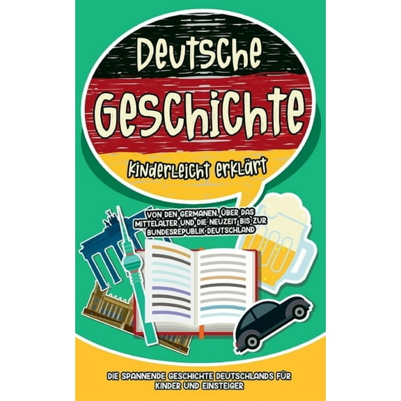 Deutsche Geschichte kinderleicht erklärt: Von den Germanen, über das Mittelalter und die Neuzeit bis zur Bundesrepublik , (Paperback)