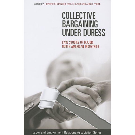 Lera Research Volume Collective Bargaining Under Duress: Case Studies of Major U.S. Industries, (Paperback)