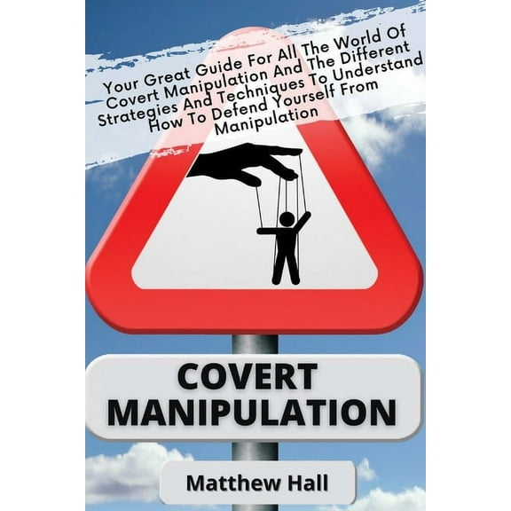 Covert Manipulation: Your Great Guide For The World of Covert Manipulation And The Different Strategies And Techniques T, (Paperback)