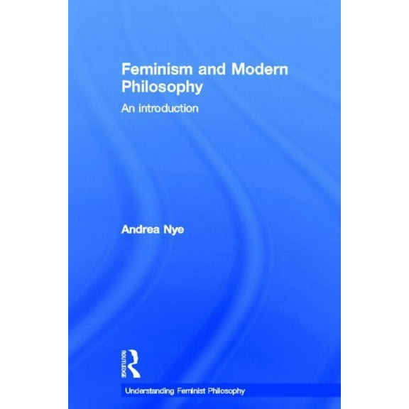 Understanding Feminist Philosophy Feminism and Modern Philosophy, (Hardcover)