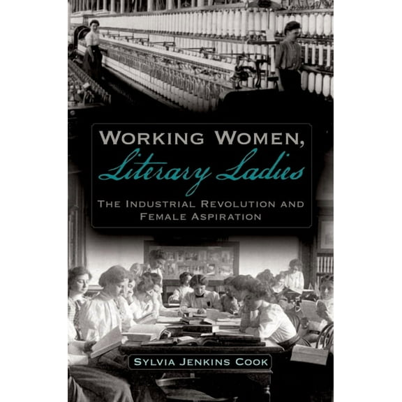 Working Women, Literary Ladies: The Industrial Revolution and Female Aspiration, (Paperback)