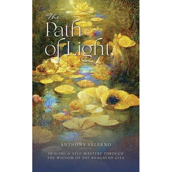 Path of Light The Path of Light: Healing & Self-Mastery Through the Wisdom of the Bhagavad Gita, (Paperback)