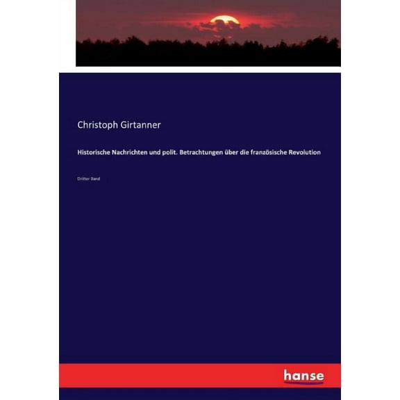 Historische Nachrichten und polit. Betrachtungen über die französische Revolution: Dritter Band, (Paperback)