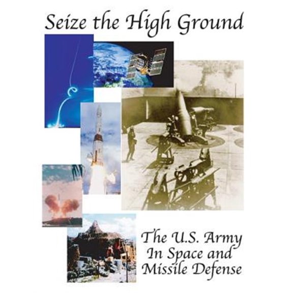 Pre-Owned Seize the High Ground : The U.s. Army in Space and Missile Defense