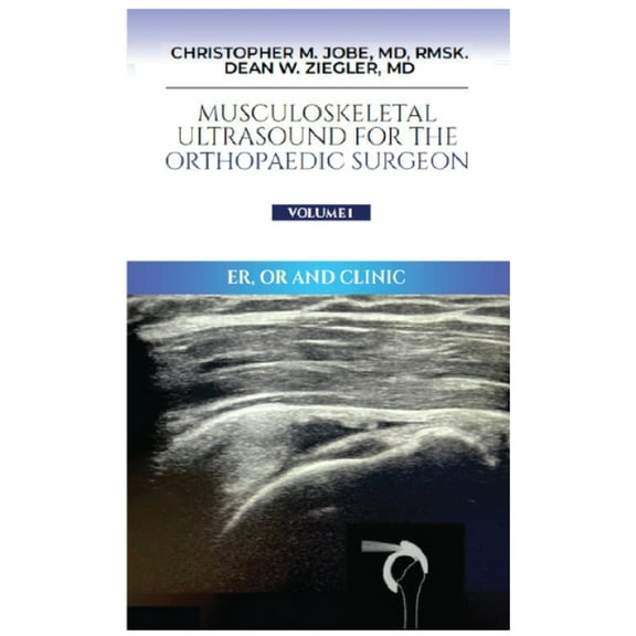 Musculoskeletal Ultrasound for the Orthopaedic Surgeon OR, ER and Clinic, Volume 1: ER, OR and Clinic:, (Hardcover)