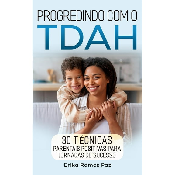 Progredindo com o TDAH: 30 técnicas parentais positivas para jornadas de sucesso, (Hardcover)