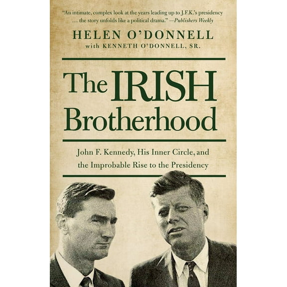 The Irish Brotherhood : John F. Kennedy, His Inner Circle, and the Improbable Rise to the Presidency (Paperback)