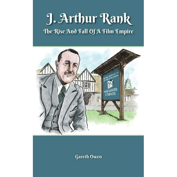 J. Arthur Rank - The Rise and Fall of His Film Empire (hardback), (Hardcover)