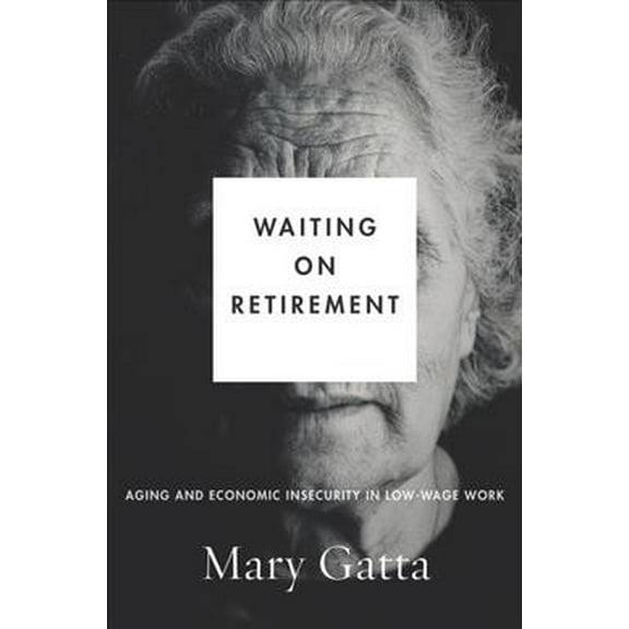 Studies in Social Inequality: Waiting on Retirement: Aging and Economic Insecurity in Low-Wage Work (Hardcover)