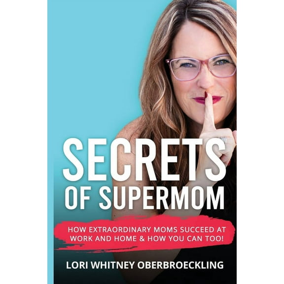 Secrets of Supermom: How Extraordinary Moms Succeed at Work and Home & How You Can Too!, (Paperback)