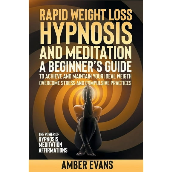Rapid Weight Loss Hypnosis and Meditation: A Beginner's Guide to Achieve and Maintain Your Ideal Weigth, Overcome Stress, (Paperback)