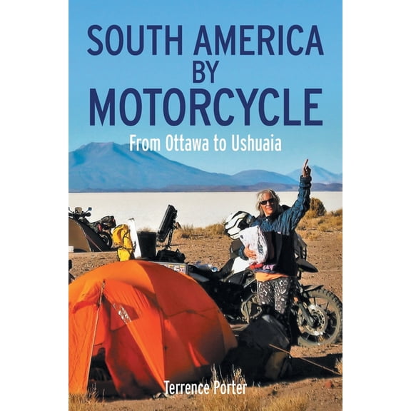 South America by Motorcycle: From Ottawa to Ushuaia, (Paperback)
