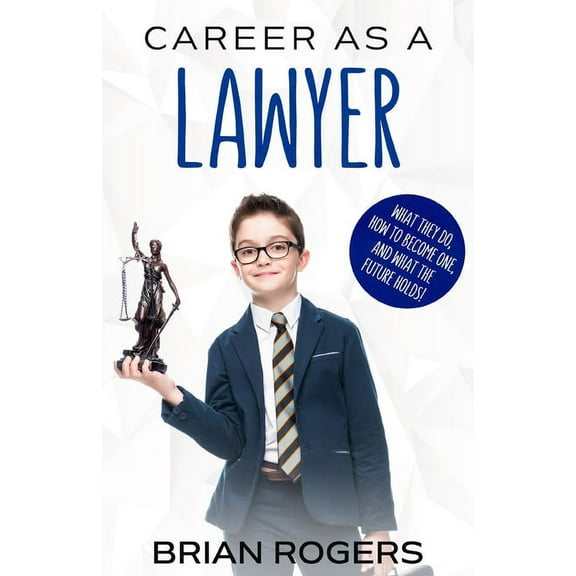 Career As a Lawyer: What They Do, How to Become One, and What the Future Holds!, (Paperback)