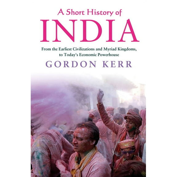 Short History: A Short History of India : From the Earliest Civilisations and Myriad Kingdoms, to Today's Economic Powerhouse (Paperback)