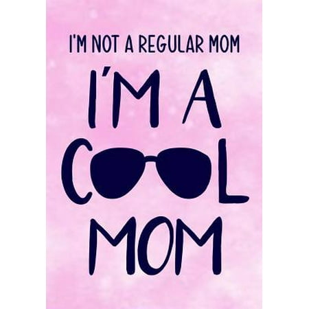 I'm Not a Regular Mom I'm a Cool Mom: Funny Birthday Present, Gag Gift for Mum Journal, Beautifully Lined Pages Notebook