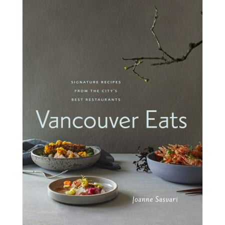 Vancouver Eats : Signature Recipes from the City's Best (The Best Foods To Eat)